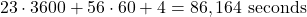  \begin{equation*} 23 \cdot 3600 + 56 \cdot 60 + 4 = 86,164 \ \text{seconds} \end{equation*} 