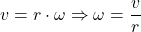  \begin{equation*} v = r \cdot \omega \Rightarrow \omega = \frac{v}{r} \end{equation*} 