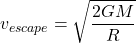  \begin{equation*} v_{escape} = \sqrt{\frac{2GM}{R}} \end{equation*}