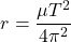  \begin{equation*} r = \frac{\mu T^2}{4\pi^2} \end{equation*} 