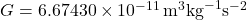  G = 6.67430 \times 10^{-11} \, \text{m}^3 \text{kg}^{-1} \text{s}^{-2} 