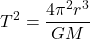  \begin{equation*} T^2 = \frac{4\pi^2 r^3}{GM} \end{equation*} 