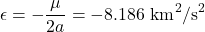  \begin{equation*} \epsilon = - \frac{\mu}{2a} = -8.186 \ \text{km}^2/\text{s}^2 \end{equation*}