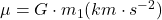  \mu = G \cdot m_1 (km \cdot s^{-2} ) 