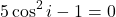  \begin{equation*} 5 \cos^2 i - 1 = 0 \end{equation*} 