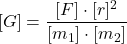  \begin{equation*} [G] = \frac{[F] \cdot [r]^{2}}{[m_1] \cdot [m_2]} \end{equation*} 