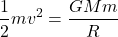  \begin{equation*} \frac{1}{2}mv^2 = \frac{GMm}{R} \end{equation*}
