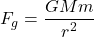  \begin{equation*} F_g = \frac{G M m}{r^2} \end{equation*} 