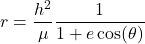  \begin{equation*} r = \frac{h^2}{\mu} \frac{1}{1+ e \cos(\theta)} \end{equation*}