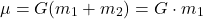  \begin{equation*} \mu = G (m_1 + m_2) = G \cdot m_1 \end{equation*} 
