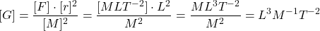  \begin{equation*} [G] = \frac{[F] \cdot [r]^2}{[M]^2} = \frac{[M L T^{-2}] \cdot L^2}{M^2} = \frac{M L^3 T^{-2}}{M^2} = L^3 M^{-1} T^{-2} \end{equation} 