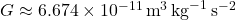 G \approx 6.674 \times 10^{-11} \, \text{m}^3 \, \text{kg}^{-1} \, \text{s}^{-2} 