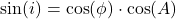  \begin{equation*} \sin(i) = \cos(\phi) \cdot \cos(A) \end{equation*} 