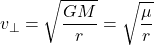  \begin{equation*} v_{\perp} = \sqrt{ \frac{GM}{r} } = \sqrt{\frac{\mu}{r}}\end{equation*} 