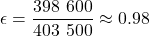  \begin{equation*} \epsilon = \frac{\num{398\ 600}}{\num{403\ 500}} \approx 0.98 % \end{equation*} 