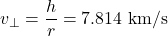  \begin{equation*} v_{\perp} = \frac{h}{r} = 7.814 \ \text{km}/\text{s} \end{equation*}