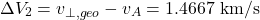  \begin{equation*} \Delta V_2 = v_{\perp,geo} - v_A = 1.4667 \ \text{km}/\text{s}  \end{equation*}