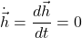 \begin{equation*} \dot{\vec{h}} = \frac{d\vec{h}}{dt} = 0 \end{equation*}