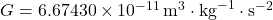  G = 6.67430 \times 10^{-11} \, \text{m}^3 \cdot \text{kg}^{-1} \cdot \text{s}^{-2} 