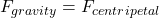  F_{gravity}=F_{centripetal} 