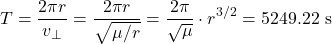  \begin{equation*} T = \frac{2 \pi r}{v_{\perp}} = \frac{2 \pi r}{\sqrt{\mu/r}} = \frac{2 \pi}{\sqrt{\mu}} \cdot r^{3/2} = 5249.22 \ \text{s} \end{equation*}