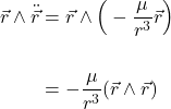  \begin{equation*}\begin{align} \vec{r} \wedge \ddot{\vec{r}} &= \vec{r} \wedge \Big( - \frac{\mu}{r^3} \vec{r} \Big) \\ \\ &=  - \frac{\mu}{r^3} (\vec{r} \wedge \vec{r} ) \end{align} \end{equation*} 