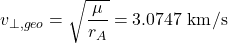  \begin{equation*} v_{\perp, geo} = \sqrt{\frac{\mu}{r_A}} = 3.0747 \ \text{km}/\text{s} \end{equation*}
