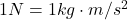  1 N = 1 kg \cdot m/s^2 