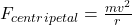  F_{centripetal} = \frac{m v^2}{r} 