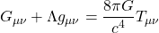  \begin{equation*} G_{\mu\nu} +  \Lambda g_{\mu\nu} = \frac{8 \pi G}{c^4} T_{\mu\nu}​ \end{equation*} 