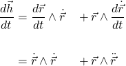  \begin{equation*} \begin{align} \frac{d\vec{h}}{dt} &= \frac{d\vec{r}}{dt} \wedge \dot{\vec{r}} & &+ \vec{r} \wedge \frac{d\dot{\vec{r}}}{dt} \\  \\ &= \dot{\vec{r}} \wedge \dot{\vec{r}} & &+ \vec{r} \wedge \ddot{\vec{r}}  \end{align} \end{equation*} 
