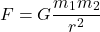  \begin{equation*} F = G \frac{m_1 m_2}{r^2} \end{equation*} 